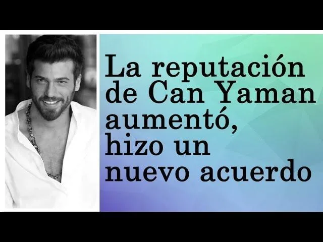 La reputación de Can Yaman aumentó, hizo un nuevo acuerdo