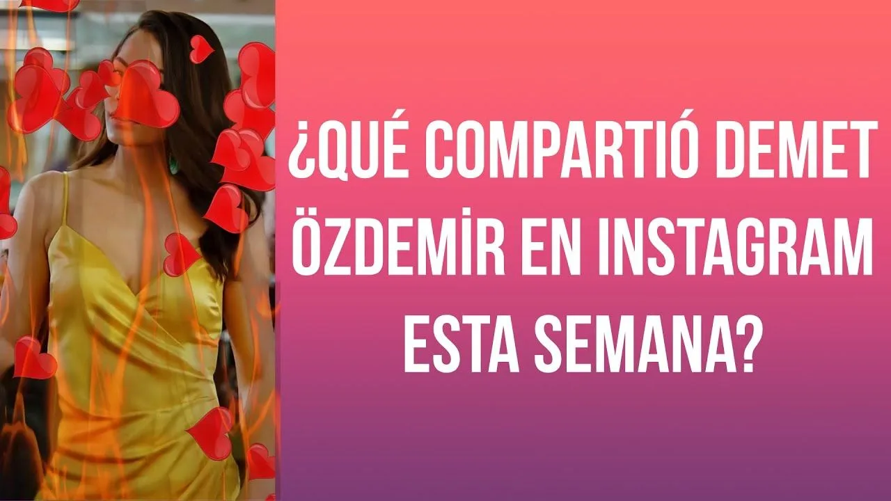 ¿Qué compartió Demet Özdemir en instagram esta semana? 14 de mayo viernes – 2021