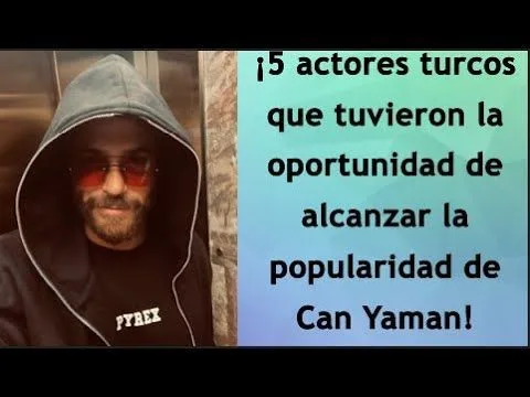 ¡5 actores turcos que tuvieron la oportunidad de alcanzar la popularidad de Can Yaman!
