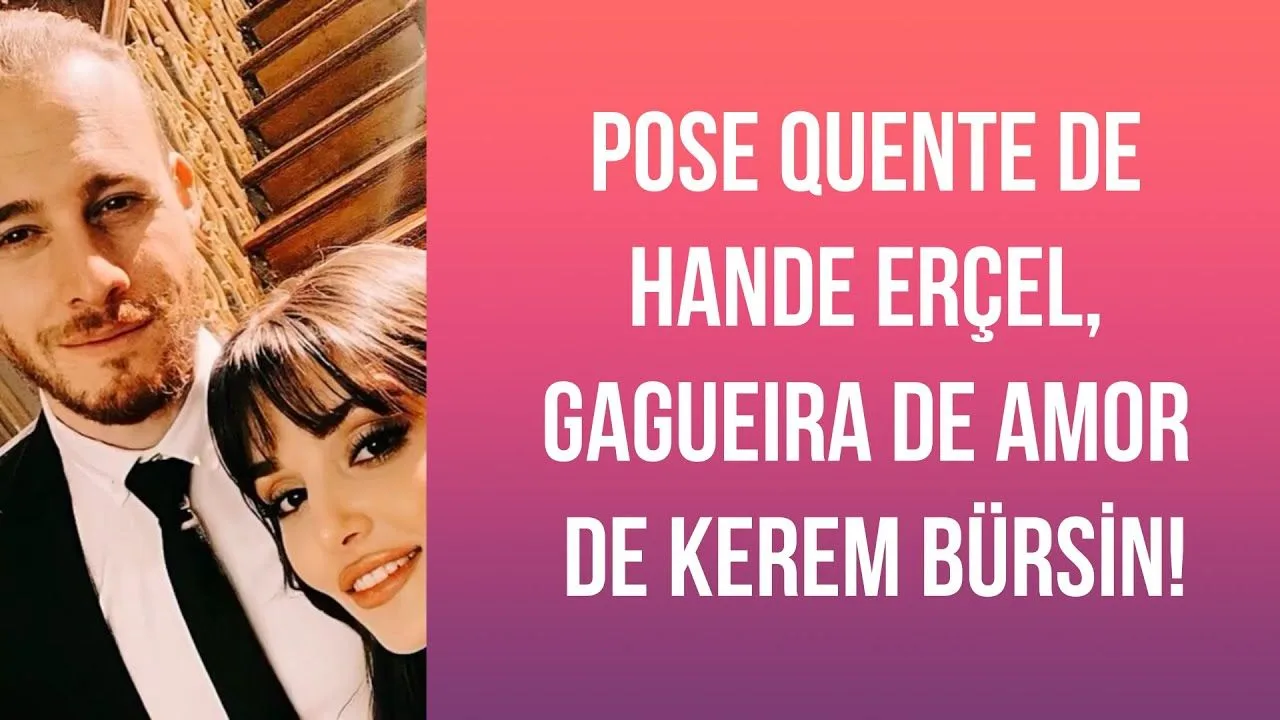 Pose quente de Hande Erçel, gagueira de amor de Kerem Bürsin!