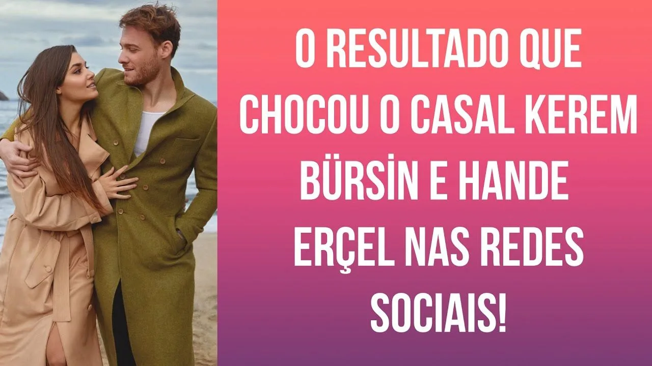 O resultado que chocou o casal Kerem Bürsin e Hande Erçel nas redes sociais!