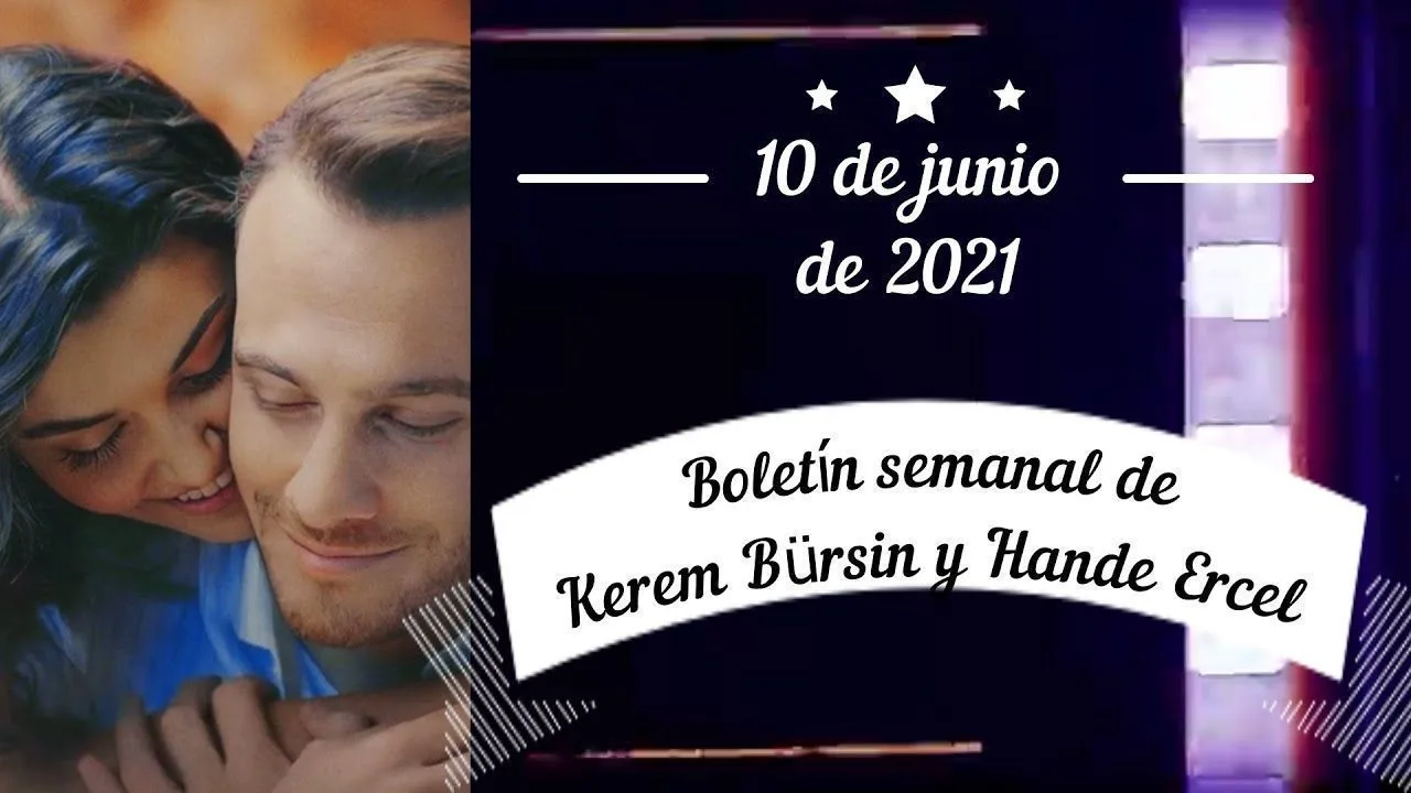 Boletín semanal de Kerem Bürsin y Hande Ercel | 10 de junio de 2021 | Amor y vida empresarial