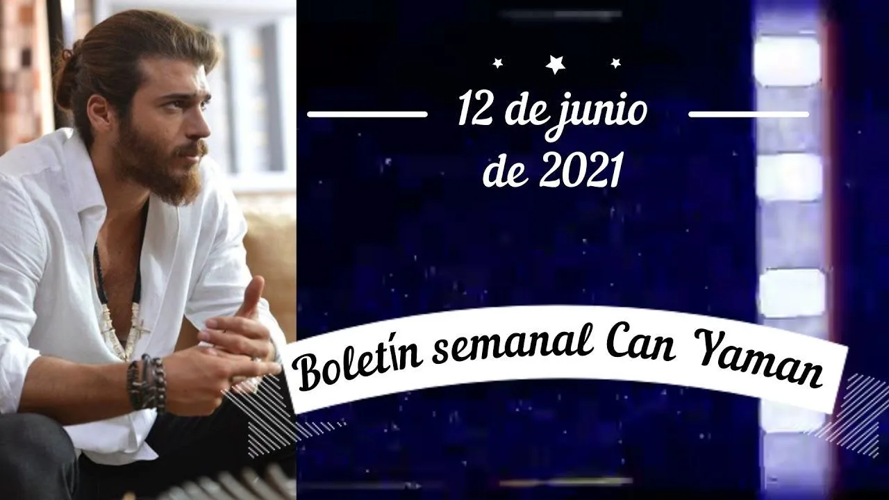 Boletín semanal Can Yaman | 12 de junio de 2021 | Trabajo y vida amorosa, comparte