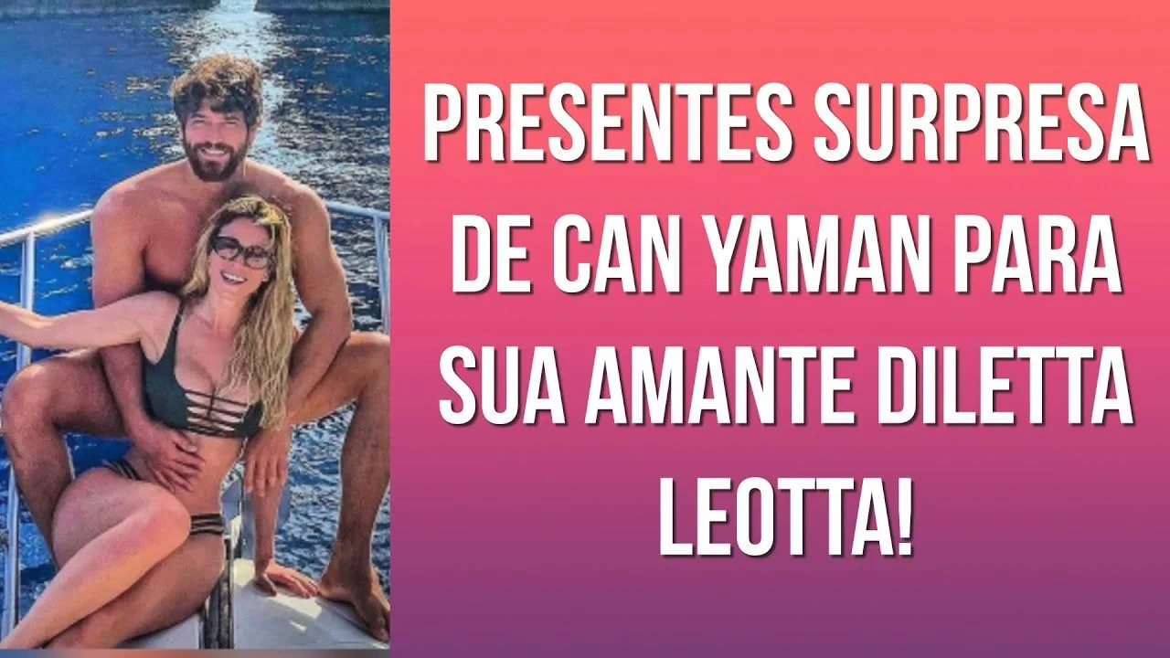 Presentes surpresa de Can Yaman para sua amante Diletta Leotta!