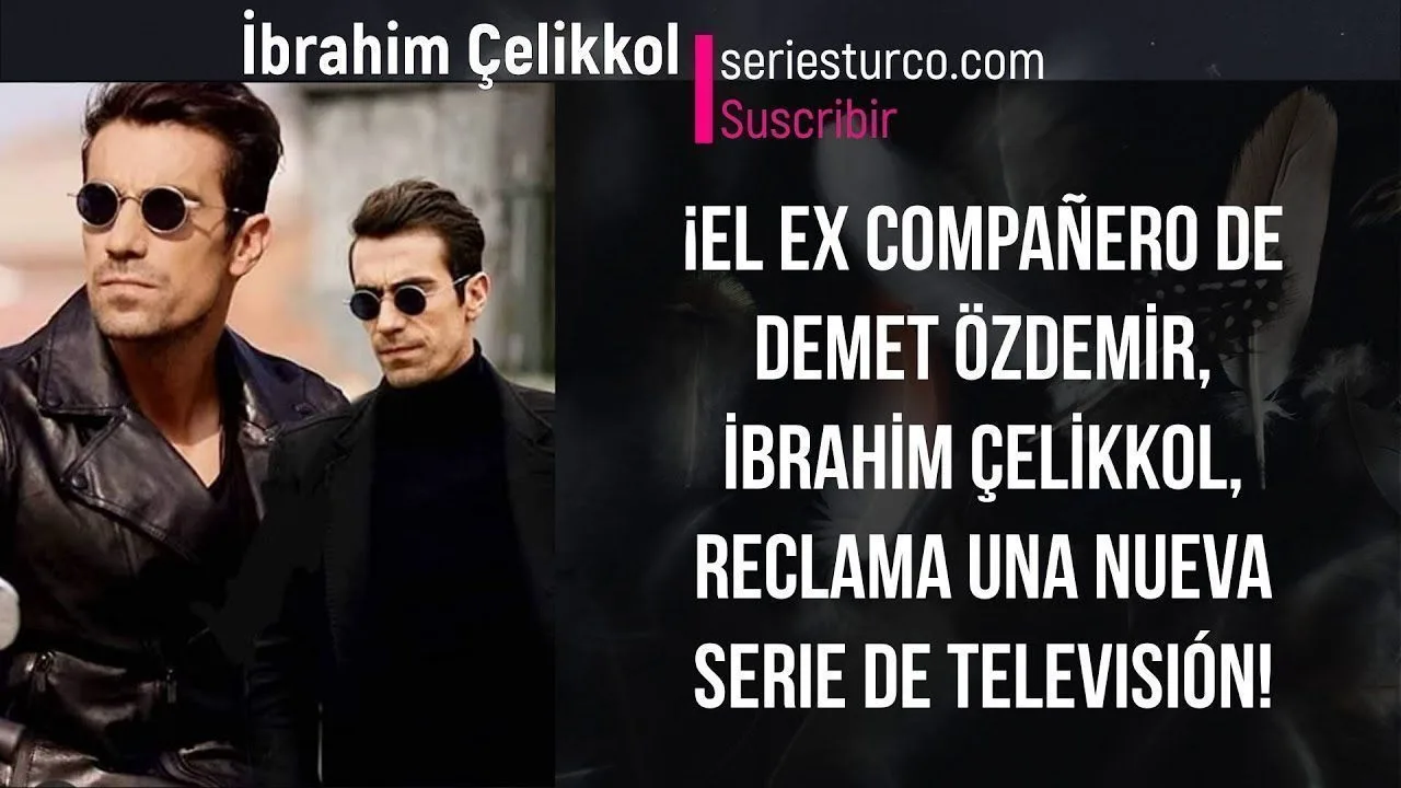 ¡El ex compañero de Demet Özdemir, İbrahim Çelikkol, reclama una nueva serie de televisión!