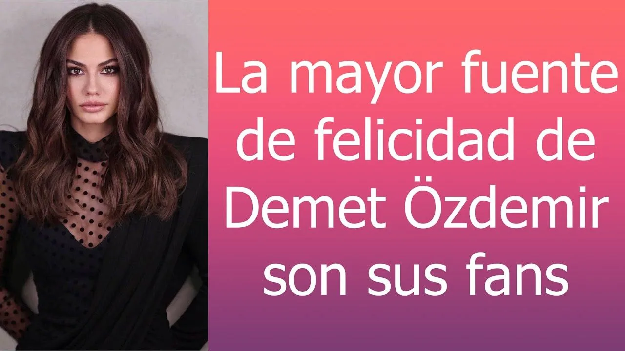 La mayor fuente de felicidad de Demet Özdemir son sus fans