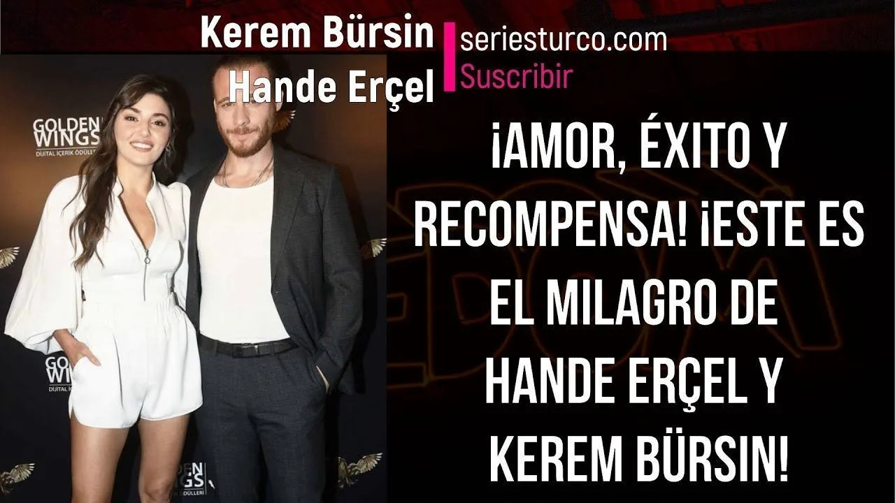 ¡Amor, éxito y recompensa! ¡Este es el milagro de Hande Erçel y Kerem Bürsin!