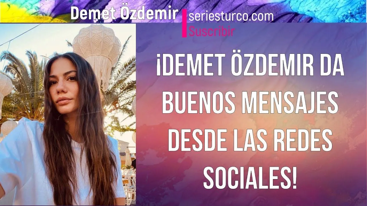 ¡Demet Özdemir da buenos mensajes desde las redes sociales!